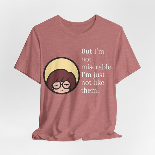 Unisex Daria Tee-"But im not miserable"
