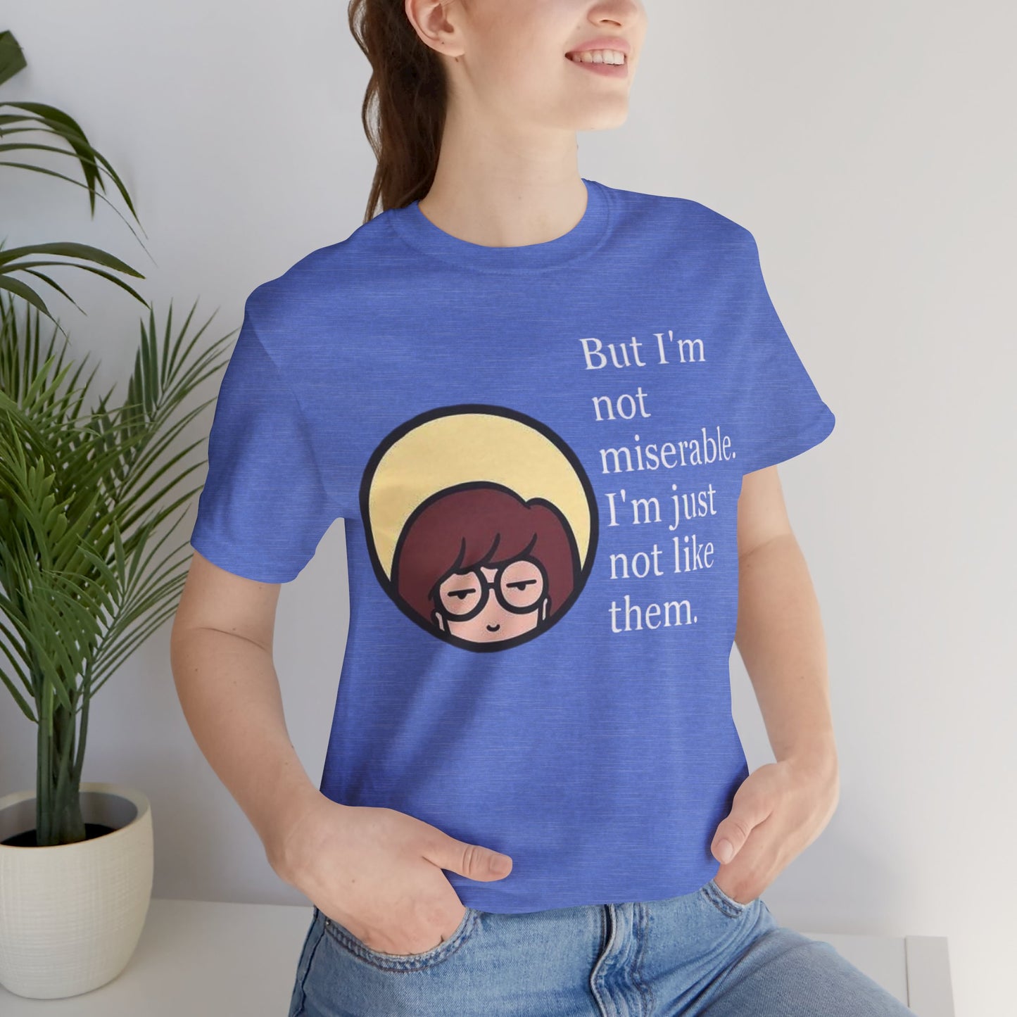 Unisex Daria Tee-"But im not miserable"