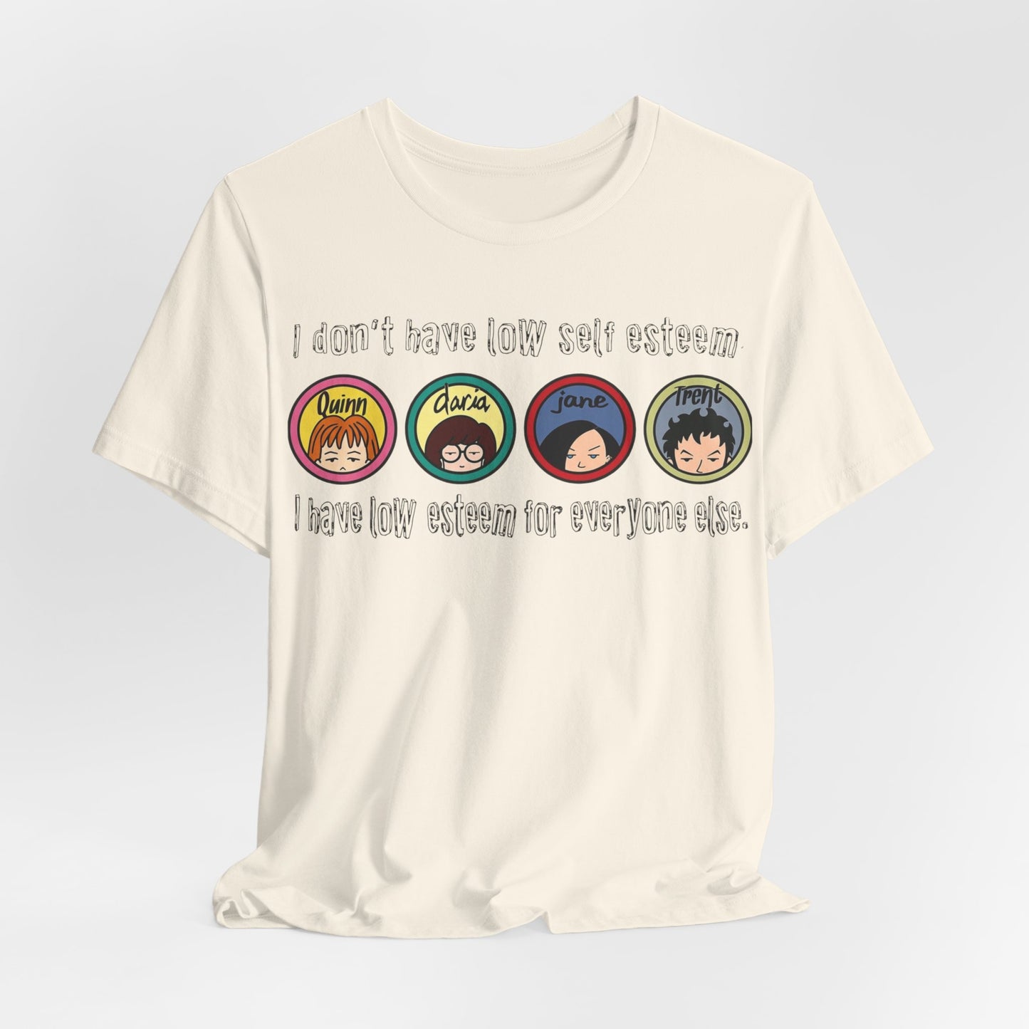 “I Don’t Have Low Self-Esteem, I Have Low Esteem For Everyone Else” Daria Tshirt