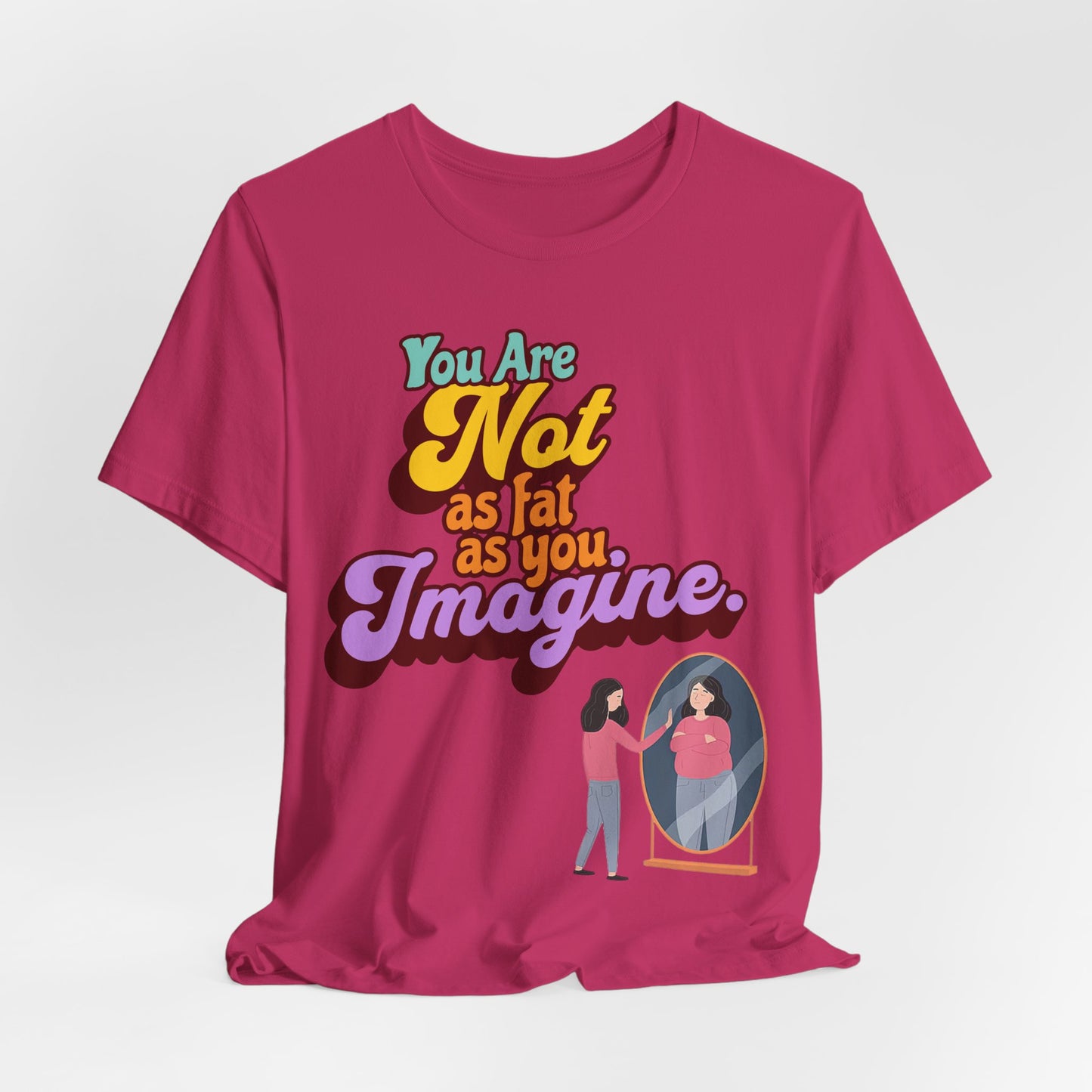You Are Not As Fat As You Imagine T-Shirt — Positive Body Image Graphic Tee