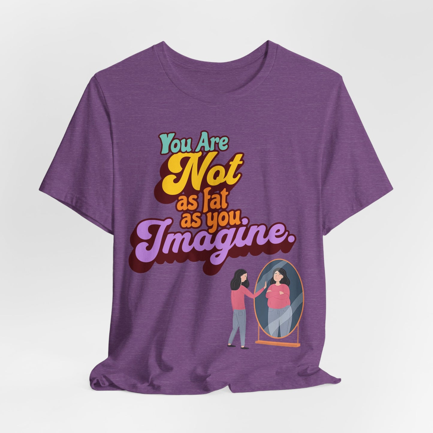You Are Not As Fat As You Imagine T-Shirt — Positive Body Image Graphic Tee