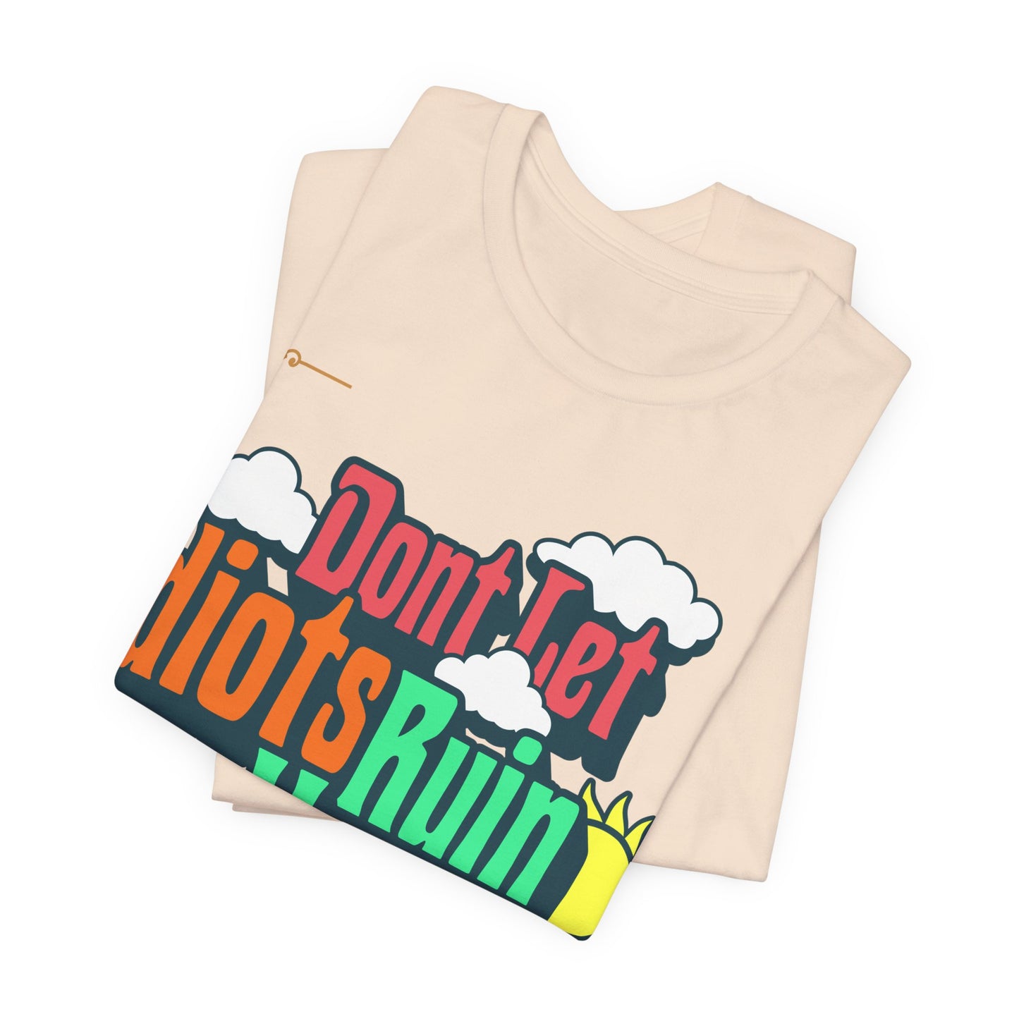 Don't Let Idiots Ruin Your Day T-Shirt – Positive Retro Graphic Tee