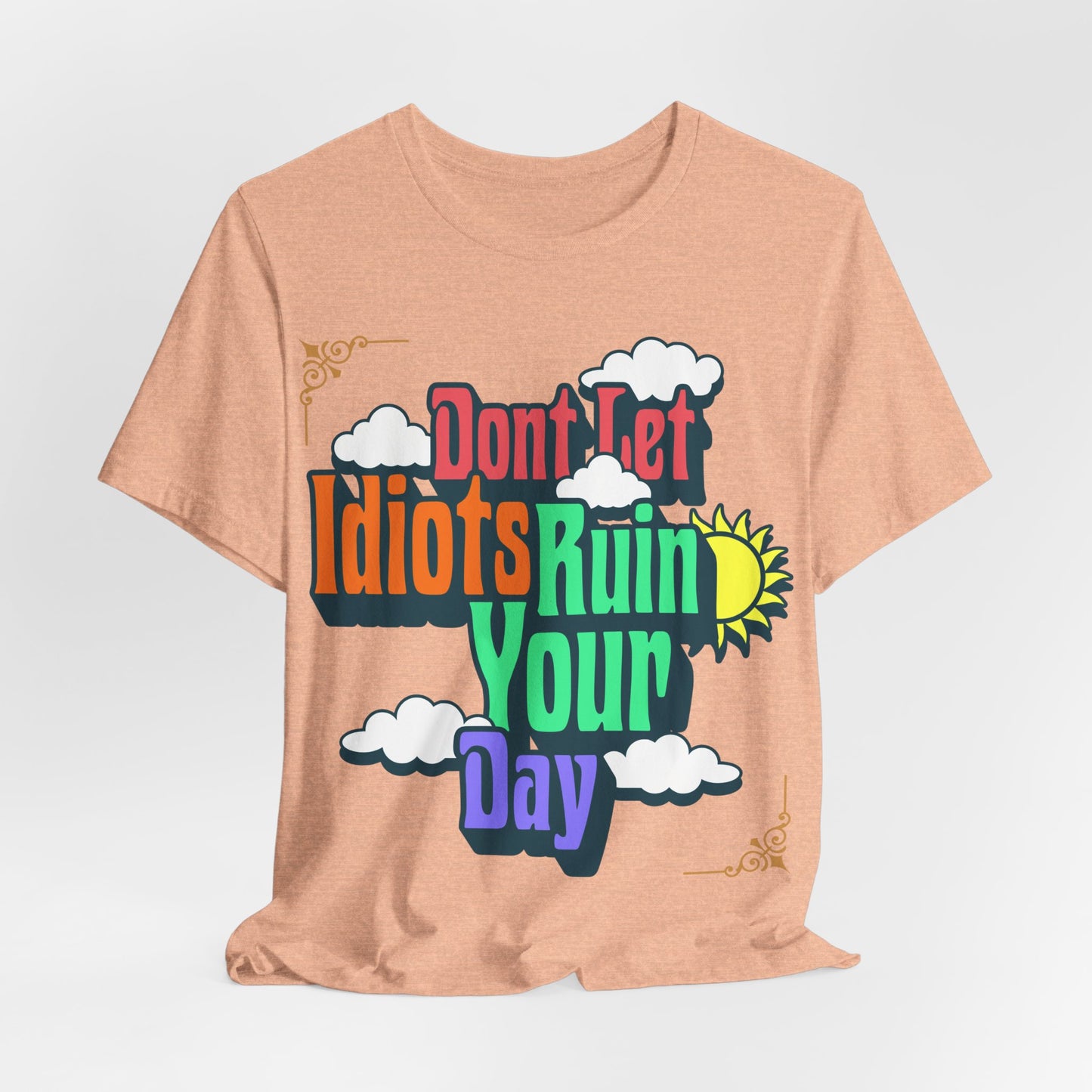 Don't Let Idiots Ruin Your Day T-Shirt – Positive Retro Graphic Tee