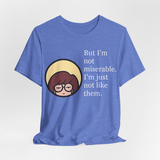 Unisex Daria Tee-"But im not miserable"