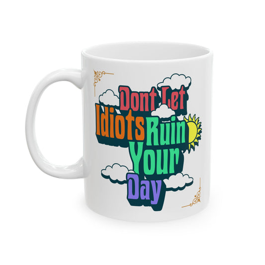 Vintage Style Coffee Cup-"Dont Let Idiots Ruin Your Day (11oz & 15oz)